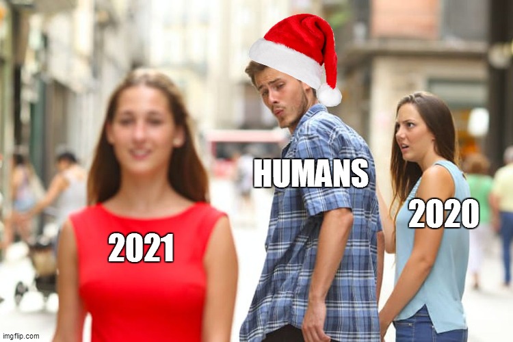 Merry Xmas | HUMANS; 2020; 2021 | image tagged in memes,distracted boyfriend | made w/ Imgflip meme maker