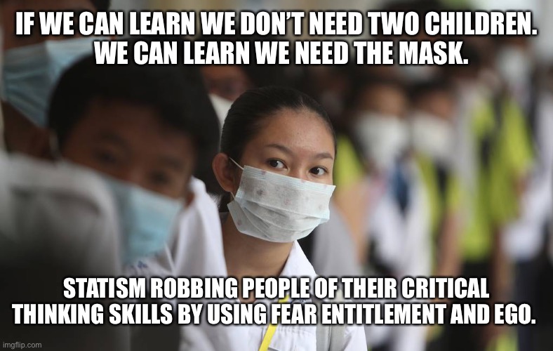 PRAY FOR CHINA | IF WE CAN LEARN WE DON’T NEED TWO CHILDREN.
  WE CAN LEARN WE NEED THE MASK. STATISM ROBBING PEOPLE OF THEIR CRITICAL THINKING SKILLS BY USING FEAR ENTITLEMENT AND EGO. | image tagged in pray for china | made w/ Imgflip meme maker