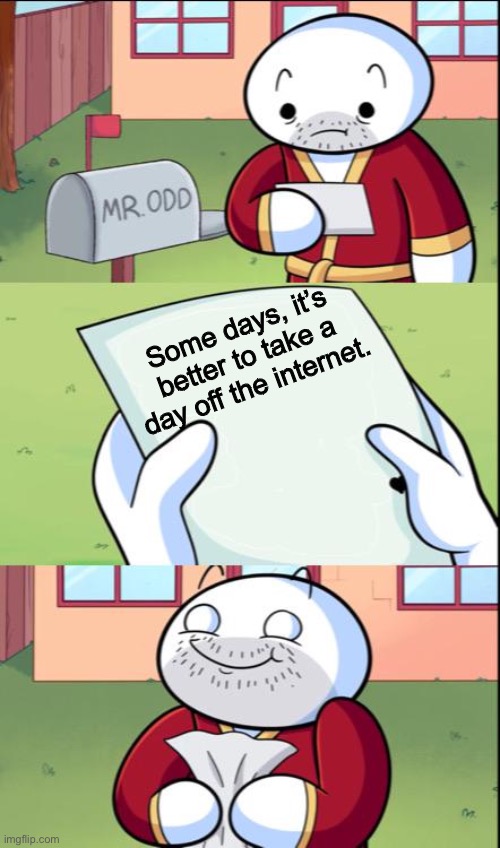 james gets mail | Some days, it’s better to take a day off the internet. | image tagged in james gets mail | made w/ Imgflip meme maker