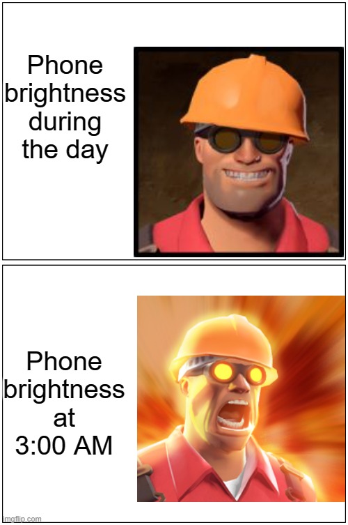 Relatable | Phone brightness during the day; Phone brightness at 3:00 AM | image tagged in memes,tf2 engineer | made w/ Imgflip meme maker