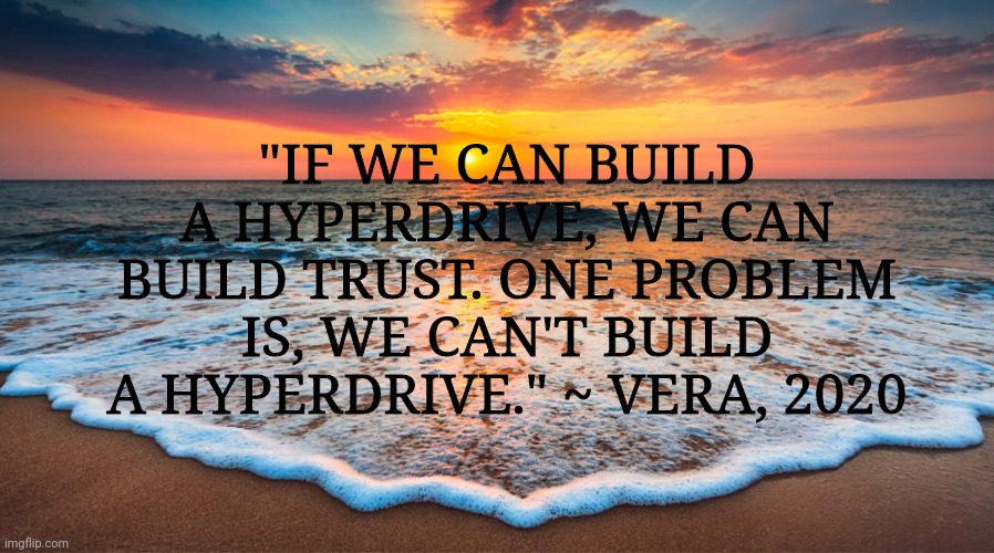 Ocean sunset | "IF WE CAN BUILD A HYPERDRIVE, WE CAN BUILD TRUST. ONE PROBLEM IS, WE CAN'T BUILD A HYPERDRIVE." ~ VERA, 2020 | image tagged in ocean sunset | made w/ Imgflip meme maker