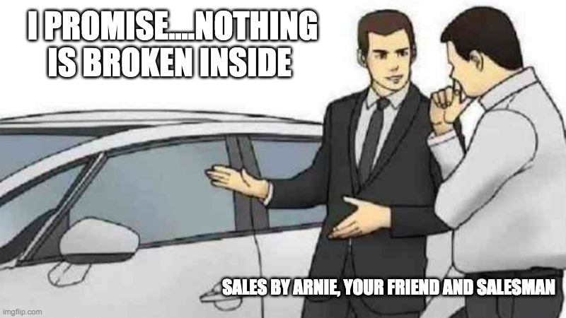 Car Salesman Slaps Roof Of Car Meme | I PROMISE....NOTHING IS BROKEN INSIDE; SALES BY ARNIE, YOUR FRIEND AND SALESMAN | image tagged in memes,car salesman slaps roof of car,sales | made w/ Imgflip meme maker