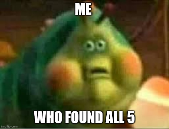 ME WHO FOUND ALL 5 | made w/ Imgflip meme maker