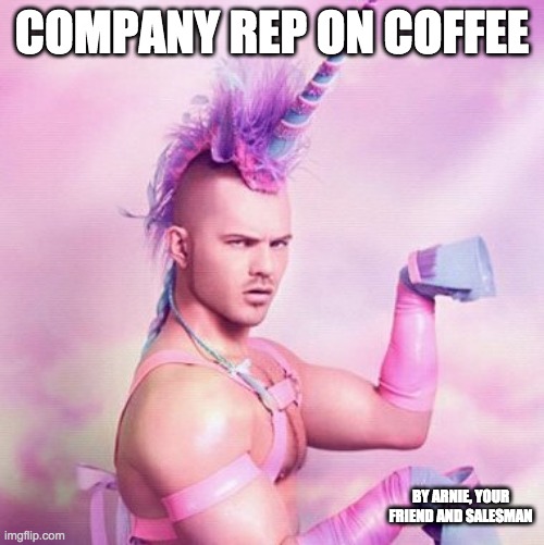 Unicorn MAN | COMPANY REP ON COFFEE; BY ARNIE, YOUR FRIEND AND SALESMAN | image tagged in memes,unicorn man,sales | made w/ Imgflip meme maker