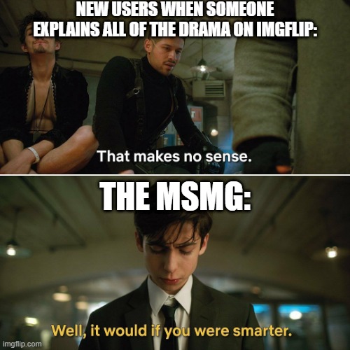 New users, you are stepping into a dangerous world....but it's pretty fun without drama. | NEW USERS WHEN SOMEONE EXPLAINS ALL OF THE DRAMA ON IMGFLIP:; THE MSMG: | image tagged in umbrella academy,imgflip,imgflip users | made w/ Imgflip meme maker