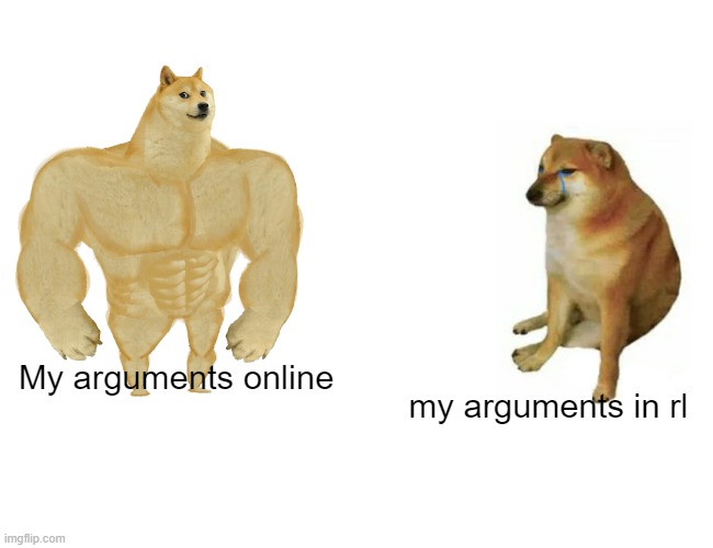 me vs online me | My arguments online; my arguments in rl | image tagged in memes,buff doge vs cheems | made w/ Imgflip meme maker