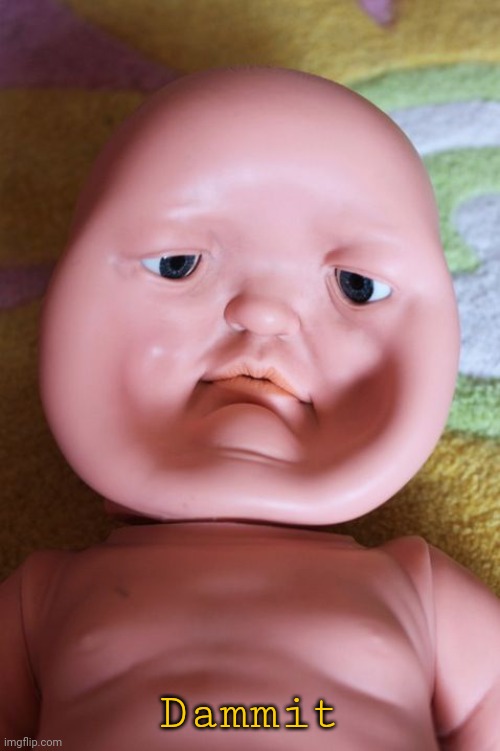 Dented doll face | Dammit | image tagged in dented doll face | made w/ Imgflip meme maker