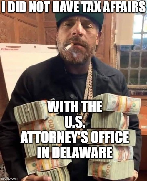 I did not have tax affairs... with the U.S. Attorney's Office in Delaware | I DID NOT HAVE TAX AFFAIRS; WITH THE U.S. ATTORNEY'S OFFICE IN DELAWARE | image tagged in hunter biden bag man | made w/ Imgflip meme maker