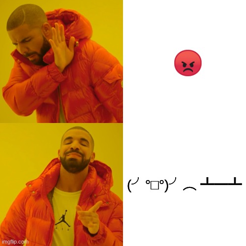 Drake Hotline Bling | 😡; (╯°□°)╯︵ ┻━┻ | image tagged in memes,drake hotline bling | made w/ Imgflip meme maker