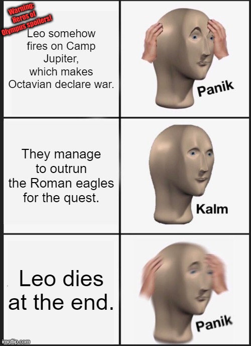 Panik Kalm Panik | Warning: Heros of Olympus spoilers! Leo somehow fires on Camp Jupiter, which makes Octavian declare war. They manage to outrun the Roman eagles for the quest. Leo dies at the end. | image tagged in memes,panik kalm panik | made w/ Imgflip meme maker