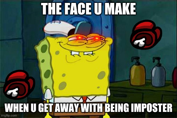 got away with it? | THE FACE U MAKE; WHEN U GET AWAY WITH BEING IMPOSTER | image tagged in memes,don't you squidward | made w/ Imgflip meme maker