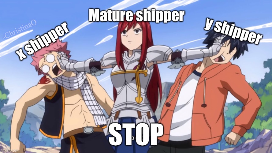 Shippers | Mature shipper; y shipper; -ChristinaO; x shipper; STOP | image tagged in shipping,relationships,ships,fandom,fandoms,fairy tail meme | made w/ Imgflip meme maker