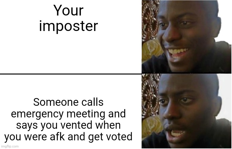 I made this because that happened to me 5 minutes before I made this |  Your imposter; Someone calls emergency meeting and says you vented when you were afk and get voted | image tagged in disappointed black guy,among us,imposter | made w/ Imgflip meme maker