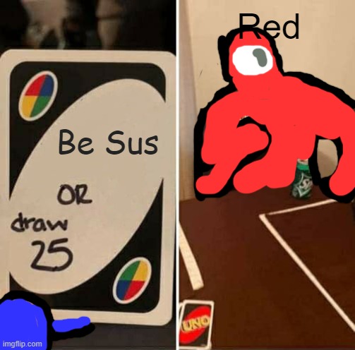 UNO Draw 25 Cards Meme | Red; Be Sus | image tagged in memes,uno draw 25 cards | made w/ Imgflip meme maker