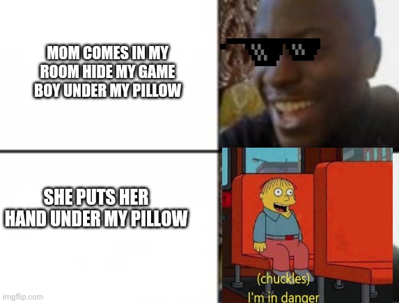 This was my childhood lol | MOM COMES IN MY ROOM HIDE MY GAME BOY UNDER MY PILLOW; SHE PUTS HER HAND UNDER MY PILLOW | image tagged in happy sad | made w/ Imgflip meme maker