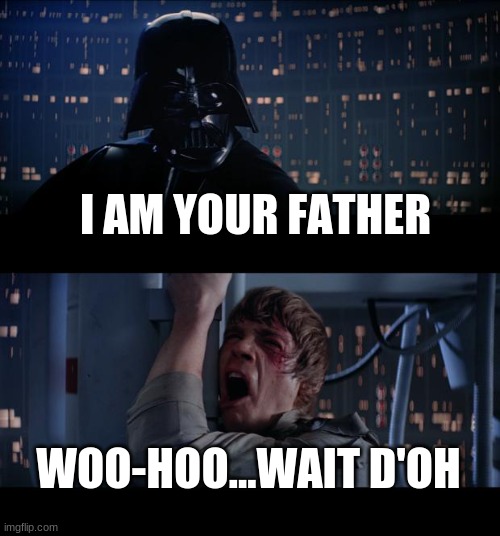 homer skywalker | I AM YOUR FATHER; WOO-HOO...WAIT D'OH | image tagged in memes,star wars no | made w/ Imgflip meme maker