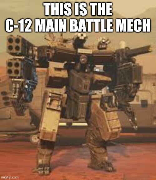 C-12 | THIS IS THE C-12 MAIN BATTLE MECH | image tagged in c-12 | made w/ Imgflip meme maker