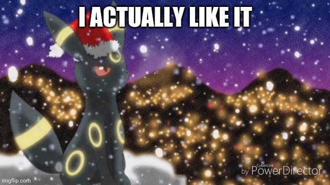 Christmas Umbreon #3 | I ACTUALLY LIKE IT | image tagged in christmas umbreon 3 | made w/ Imgflip meme maker