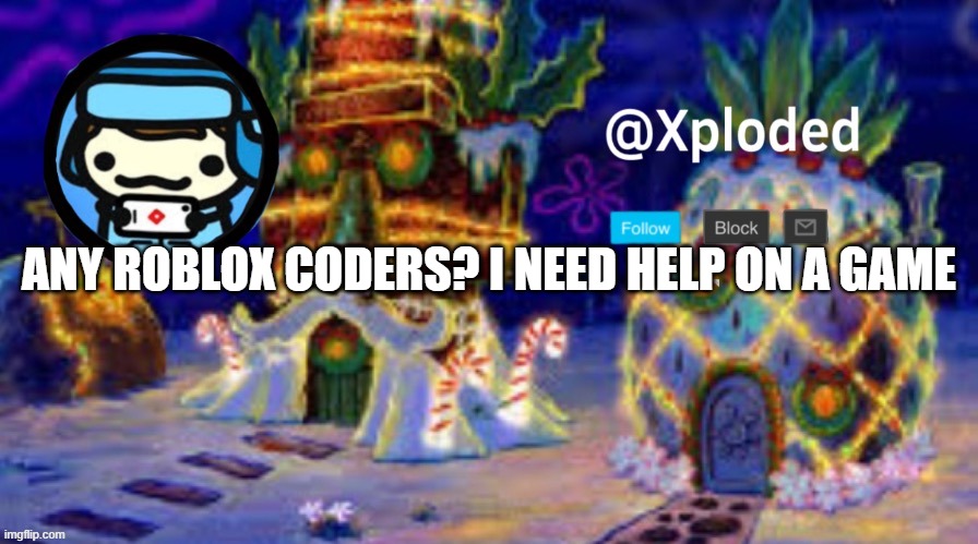 christmas announcment lul | ANY ROBLOX CODERS? I NEED HELP ON A GAME | image tagged in christmas announcment lul | made w/ Imgflip meme maker