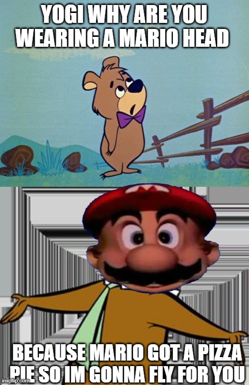 YOGI WHY ARE YOU WEARING A MARIO HEAD BECAUSE MARIO GOT A PIZZA PIE SO IM GONNA FLY FOR YOU | image tagged in boo boo bear,yogi bear | made w/ Imgflip meme maker