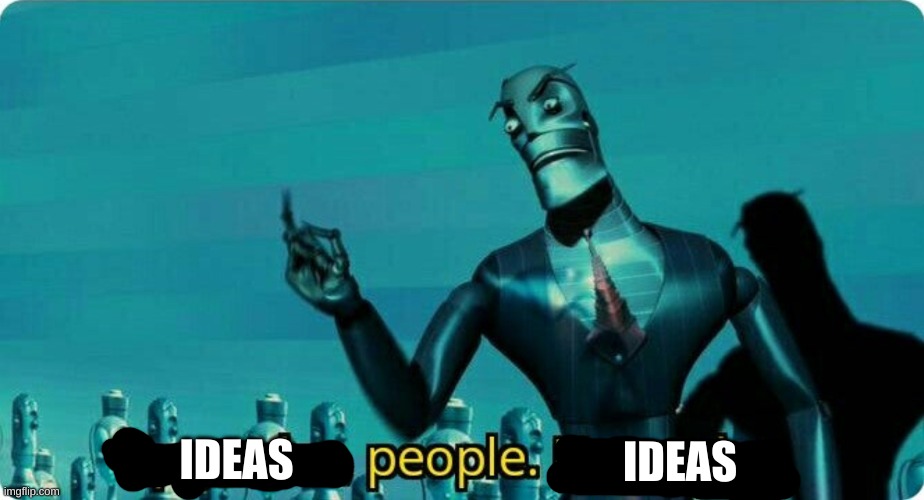 Upgrades people, upgrades | IDEAS IDEAS | image tagged in upgrades people upgrades | made w/ Imgflip meme maker