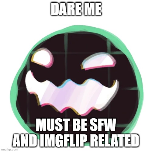 Glitch Tarr | DARE ME; MUST BE SFW AND IMGFLIP RELATED | image tagged in glitch tarr | made w/ Imgflip meme maker