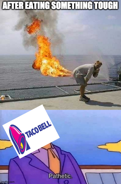 Darti boy VS Taco bell | AFTER EATING SOMETHING TOUGH | image tagged in memes,darti boy,taco bell,pathetic | made w/ Imgflip meme maker