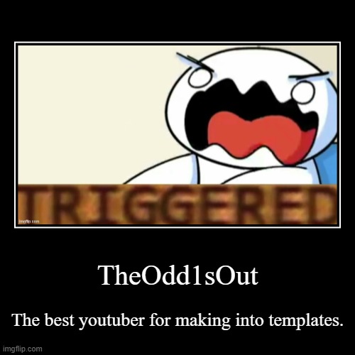 TheOdd1sOut | The best youtuber for making into templates. | image tagged in funny,demotivationals | made w/ Imgflip demotivational maker