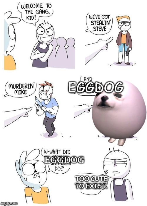 bad | EGGDOG; EGGDOG; TOO CUTE TO EXIST. | image tagged in crimes johnson | made w/ Imgflip meme maker