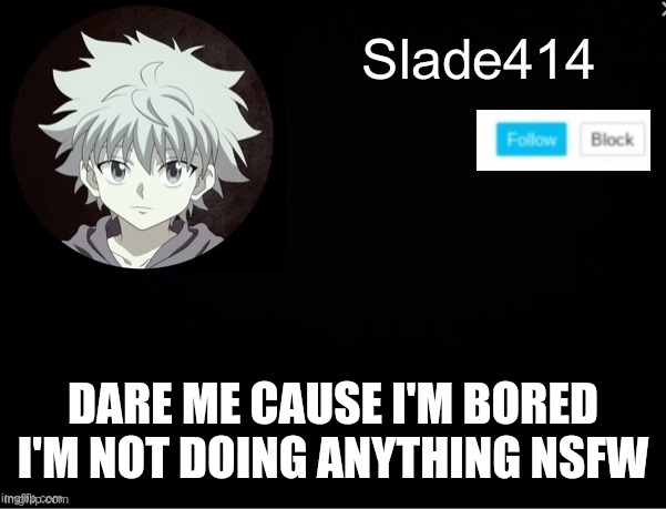 I'm gonna have major regrets soon arent I | DARE ME CAUSE I'M BORED I'M NOT DOING ANYTHING NSFW | image tagged in slade414 announcement template 2 | made w/ Imgflip meme maker