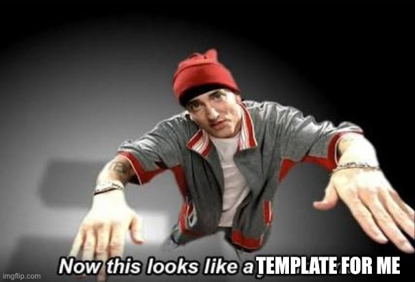 Now this looks like a job for me | TEMPLATE FOR ME | image tagged in now this looks like a job for me | made w/ Imgflip meme maker