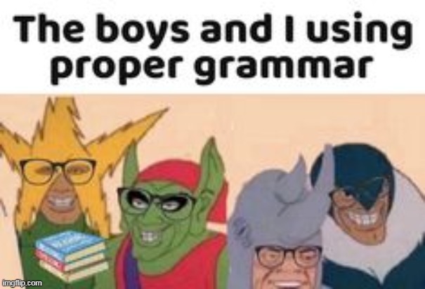 I and the boys | image tagged in memes,funny | made w/ Imgflip meme maker