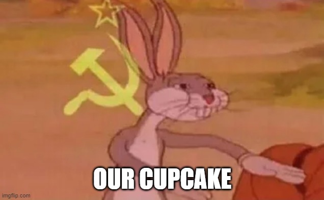 Bugs bunny communist | OUR CUPCAKE | image tagged in bugs bunny communist | made w/ Imgflip meme maker
