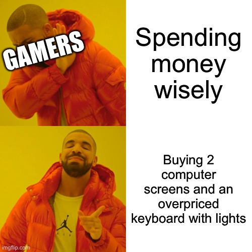 Drake Hotline Bling | Spending money wisely; GAMERS; Buying 2 computer screens and an overpriced keyboard with lights | image tagged in memes,drake hotline bling,gaming,gamers | made w/ Imgflip meme maker
