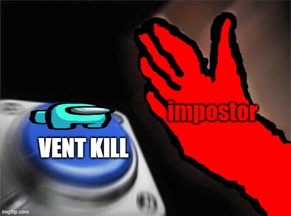 Blank Nut Button | impostor; VENT KILL | image tagged in memes,blank nut button | made w/ Imgflip meme maker