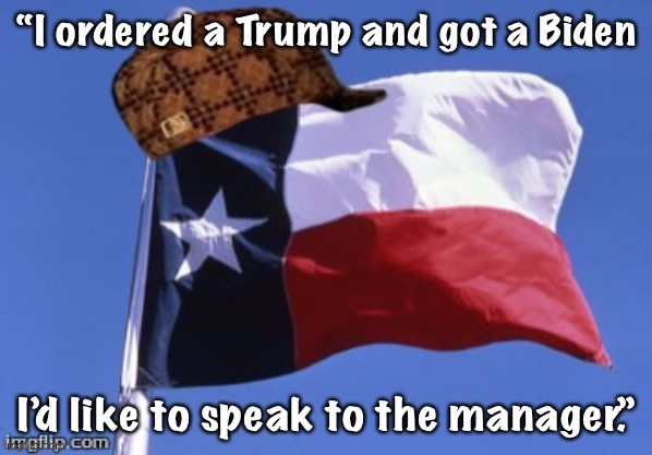 Everything’s bigger in Texas, including the Karenism | image tagged in texas,scumbag,election 2020,2020 elections,karens,karen | made w/ Imgflip meme maker