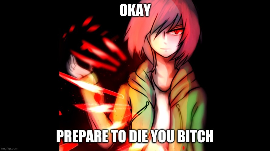 Story shift Chara | OKAY PREPARE TO DIE YOU BITCH | image tagged in story shift chara | made w/ Imgflip meme maker