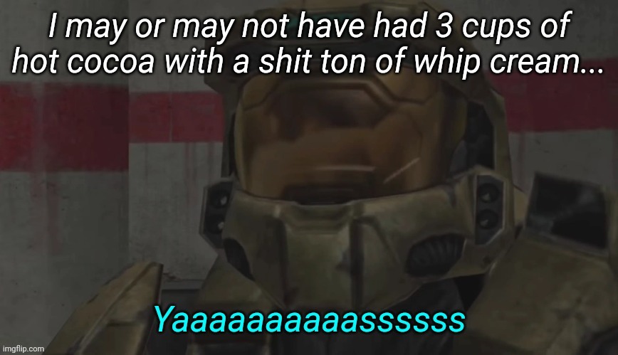 Yas Carolina | I may or may not have had 3 cups of hot cocoa with a shit ton of whip cream... | image tagged in yas carolina | made w/ Imgflip meme maker