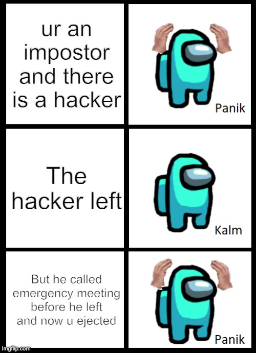 Among Us Panik Kalm Panik | ur an impostor and there is a hacker; The hacker left; But he called emergency meeting before he left and now u ejected | image tagged in among us panik kalm panik | made w/ Imgflip meme maker
