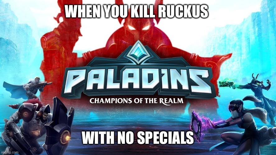 It so hard all you need is androxus | WHEN YOU KILL RUCKUS; WITH NO SPECIALS | image tagged in paladins,hard | made w/ Imgflip meme maker
