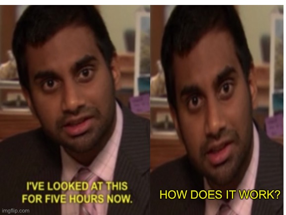HOW DOES IT WORK? | made w/ Imgflip meme maker