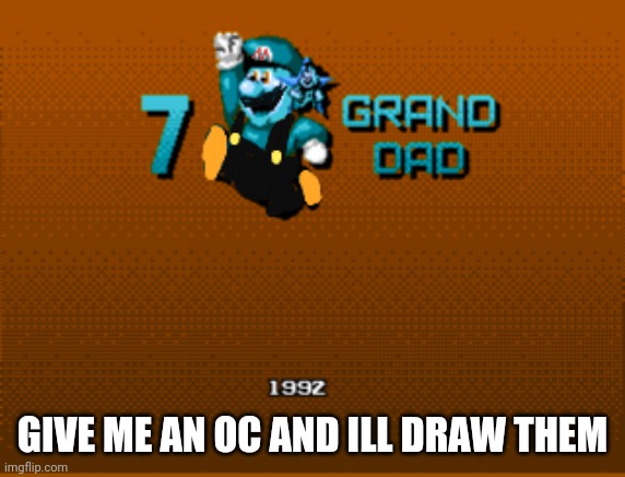 GIVE ME AN OC AND ILL DRAW THEM | image tagged in memes | made w/ Imgflip meme maker