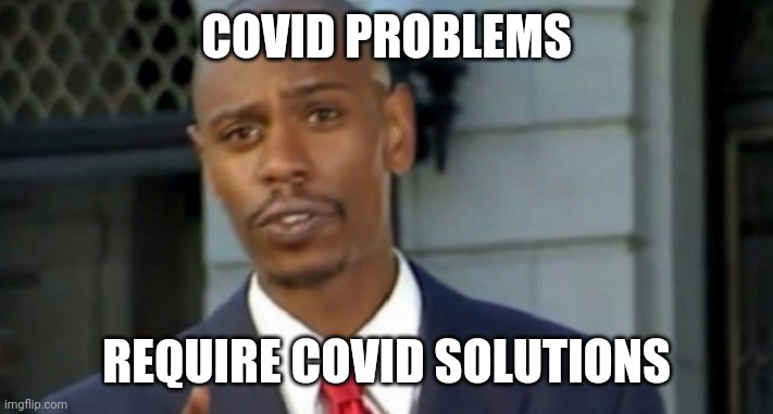 Dave chappelle | COVID PROBLEMS; REQUIRE COVID SOLUTIONS | image tagged in dave chappelle | made w/ Imgflip meme maker