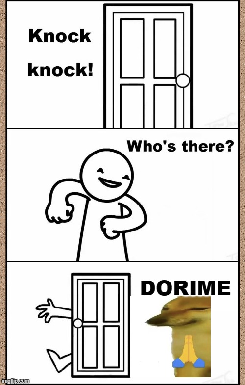 Knock Knock asdfmovie | DORIME | image tagged in knock knock asdfmovie,dorime,ameno | made w/ Imgflip meme maker