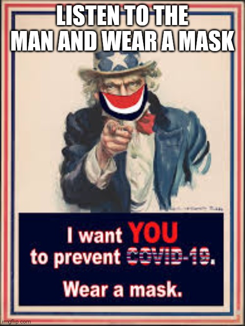 Uncle Sam wears a mask | LISTEN TO THE MAN AND WEAR A MASK | image tagged in mask,uncle sam | made w/ Imgflip meme maker