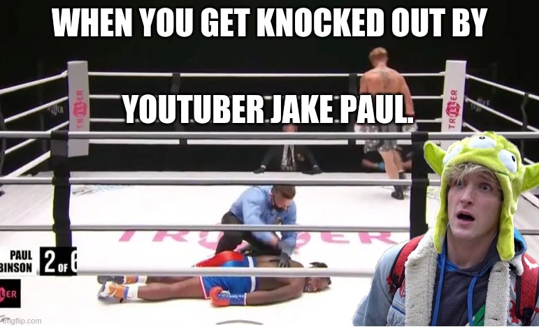 KO by Jake Paul | WHEN YOU GET KNOCKED OUT BY; YOUTUBER JAKE PAUL. | image tagged in jake paul,logan paul,boxing,youtuber | made w/ Imgflip meme maker