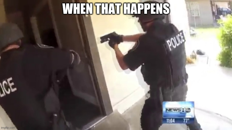FBI OPEN UP | WHEN THAT HAPPENS | image tagged in fbi open up | made w/ Imgflip meme maker