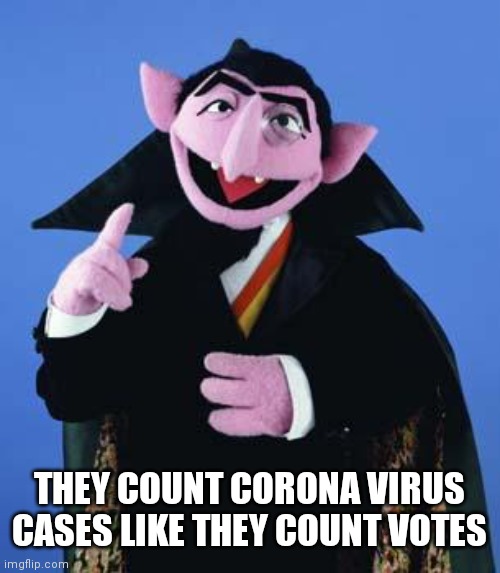 The Count | THEY COUNT CORONA VIRUS CASES LIKE THEY COUNT VOTES | image tagged in the count | made w/ Imgflip meme maker