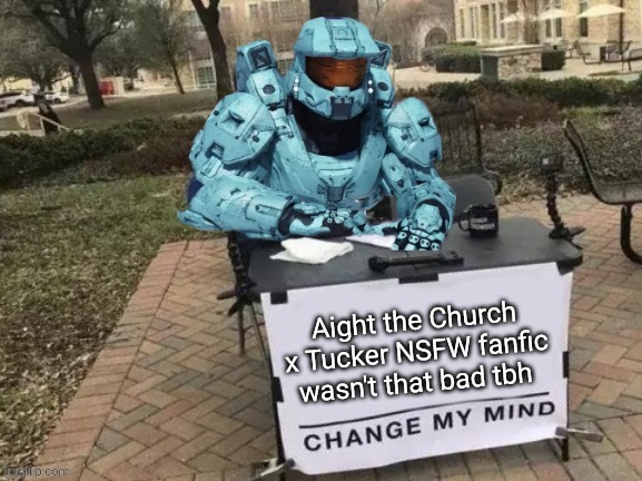 Tucker Change My Mind | Aight the Church x Tucker NSFW fanfic wasn't that bad tbh | image tagged in haha change the tags go brrrr | made w/ Imgflip meme maker