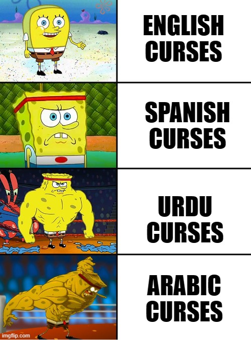 It do b like this tho | ENGLISH CURSES; SPANISH CURSES; URDU CURSES; ARABIC CURSES | image tagged in spongebob getting stronger | made w/ Imgflip meme maker